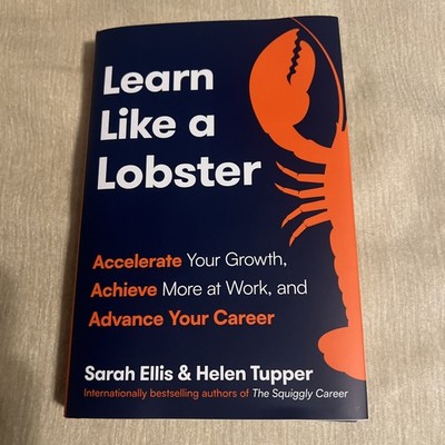 Learn Like a Lobster: Accelerate Your Growth, Achieve More at Work, and Advance