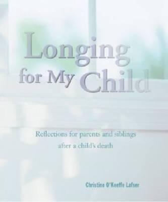 Longing for My Child: Reflections for Parents and Siblings after a Child - GOOD