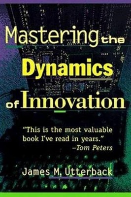 Mastering the Dynamics of Innovation,James M Utterback