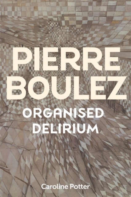Pierre Boulez Organised Delirium by Caroline Potter HARDBACK - Image 6