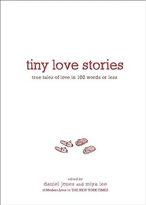 Tiny Love Stories: True Tales of Love in 100 Words or Less