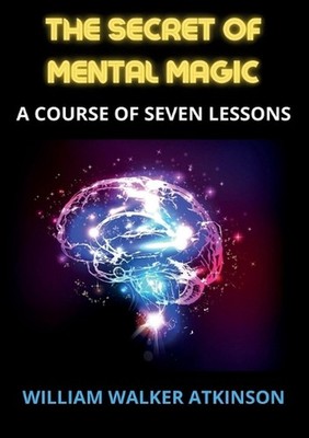 The Secret of Mental Magic by William Walker Atkinson Paperback Book