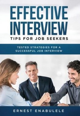 Effective Interview Tips For Job Seekers: Tested Strategies For A Successfu...