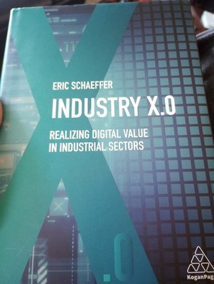 Industry X. 0 : Realizing Digital Value in Industrial Sectors by Eric Schaeffer