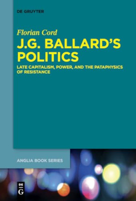 J.G. Ballard's Politics: Late Capitalism, Power, and th -  NEW Florian Cord 2018