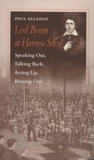 LORD BYRON AT HARROW SCHOOL: SPEAKING OUT, TALKING BACK, By Paul Elledge **NEW**