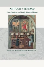 Antiquity Renewed: Late Classical and Early Modern Themes by Victor M. Schmidt (