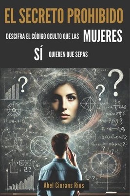 El secreto prohibido: Descifra el c?digo oculto que las mujeres S? quieren que s