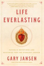 Life Everlasting: Catholic Devotions and Mysteries for the Everyday - GOOD