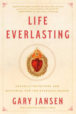 Life Everlasting: Catholic Devotions and Mysteries for the Everyday - GOOD