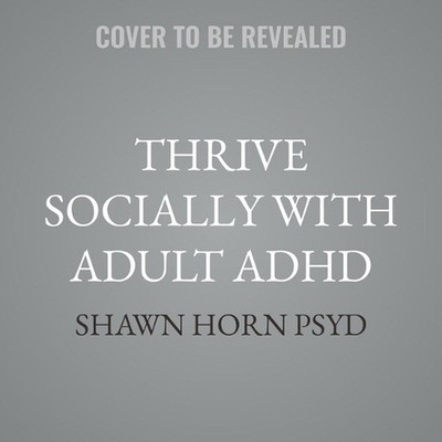 Thrive Socially with Adult ADHD: Shame-Busting Strategies to Build Better Relati