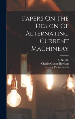 Hawkins - Papers On The Design Of Alternating Current Machinery - New  - X555z