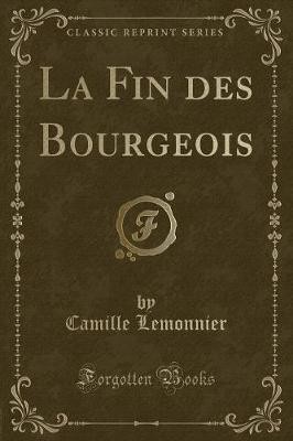 La Fin des Bourgeois Classic Reprint, Camille Lemo