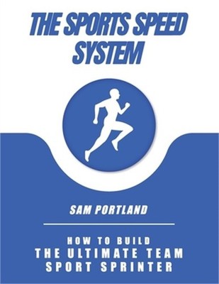 The Sports Speed System: How To Build The Ultimate Team Sport Sprinter (Paperbac