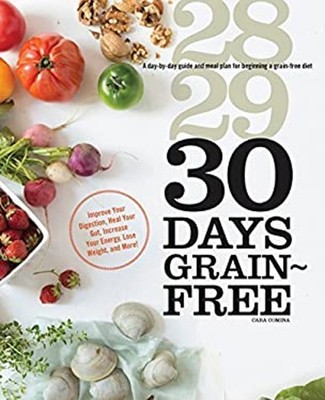 30 Days Grain-Free : A Day-By-Day Guide and Meal Plan for Beginni