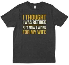 I Thought I Was Retired But Now I Work For My Wife Funny Birthday Gift T-shirt