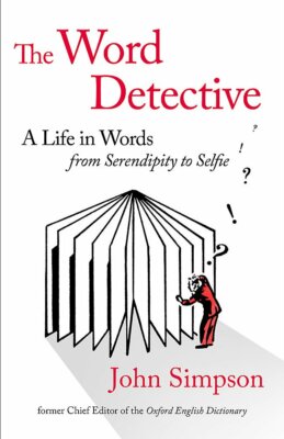 The Word Detective: A Life in Words: From Serendipity to Selfie, Simpson, John,