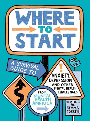 Where to Start: A Survival Guide to Anxiety, Depression, and Other Mental He...
