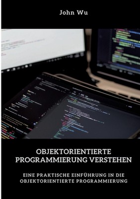 Objektorientierte Programmierung verstehen: Eine praktische Einf?hrung in die ob