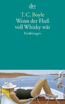 Wenn der Fluß voll Whisky wär: Erzählungen von Boyle, T. C. | Buch | Zustand gut