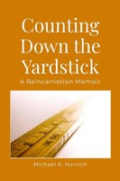 Counting Down The Yardstick A Reincarnation Memoir Michael A. Horvich Buch 2020