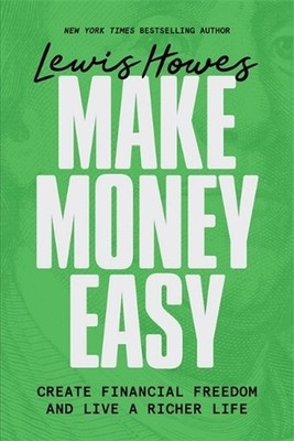 Make Money Easy: Create Financial Freedom and Live a Richer Life by Lewis Howes