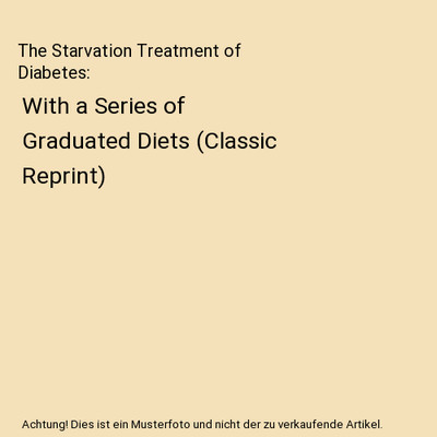 The Starvation Treatment of Diabetes: With a Series of Graduated Diets (Classic 