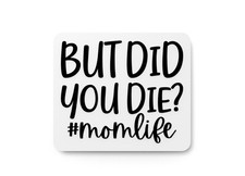 But Did You Die Momlife Funny sign For Home or Office