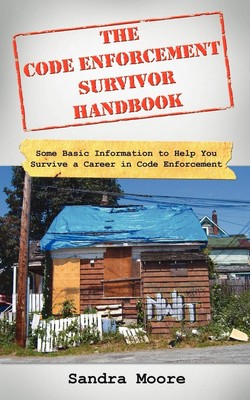 The Code Enforcement Survivor Handbook: Some Basic Information to Help You Survi