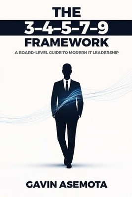 The 3-4-5-7-9 Framework: A Board-Level Guide to Modern It Leadership by Gavin As