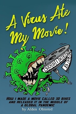 A Virus Ate My Movie!: How I Made a Movie and Released it in the middle of a Glo