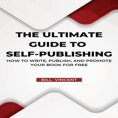 The Ultimate Guide to Self-Publishing How to Write Publish and Pr