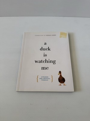 A Duck is Watching Me: Strange and Unusual Phobias by Bernie Hobbs