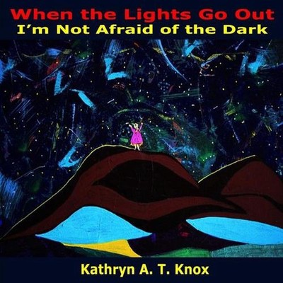 When the Lights Go Out, I'm Not Afraid of the Dark by Kathryn A.T. Knox (English