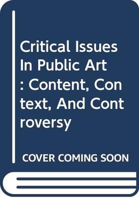 Critical Issues In Public Art: Content, Context, And Controversy - paperback...