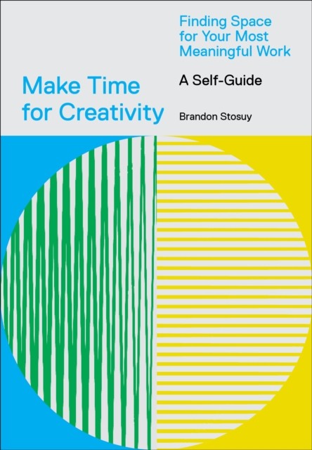 Make Time for Creativity by Brandon Stosuy (Diary or journal)