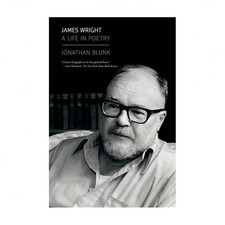 James Wright: A Life in Poetry