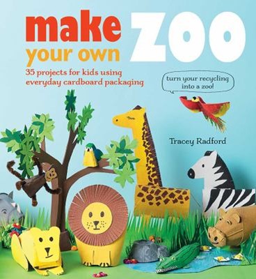 Make Your Own Zoo : 35 Projects for Kids Using Everyday Cardboard