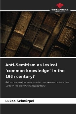 Anti-Semitism as lexical 'common knowledge' in the 19th century? by Lukas Schn?r