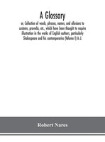 Robert Nares | A Glossary; Or, Collection Of Words, Phrases, Names, And...