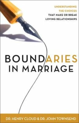 Boundaries in Marriage: Understanding the Choices That Make or Break Loving: New
