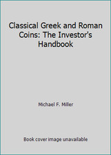 Classical Greek and Roman Coins: The Investor's Handbook by Michael F. Miller