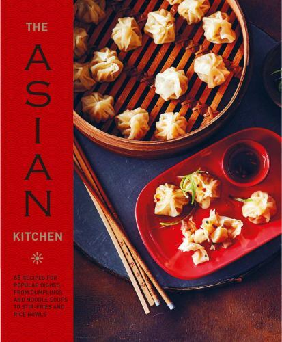 Asian Kitchen : 65 Recipes for Popular Dishes, from Dumplings and Noodle ...
