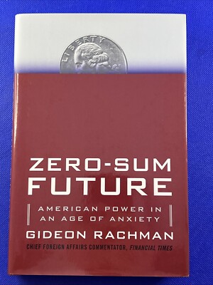 Zero-Sum Future : American Power in an Age of Anxiety by Gideon Rachman