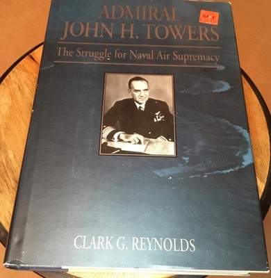 Admiral John H. Towers: The Struggle for Naval Air Supremacy. Clark Reynolds. HC