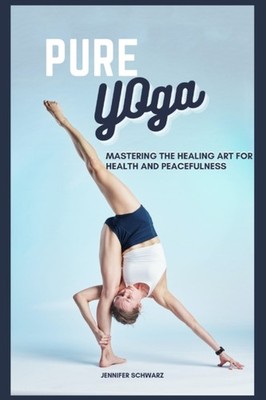 Schwarz - Pure Yoga  Mastering The Healing Art For Health And Peaceful - X555z