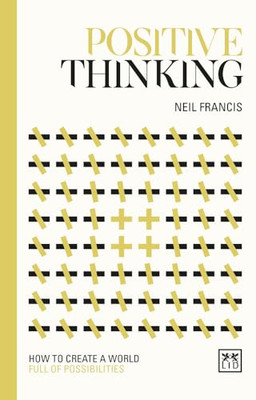 Positive Thinking: How to create a world full of possibilities Neil Francis