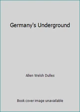 Germany's Underground by Allen Welsh Dulles