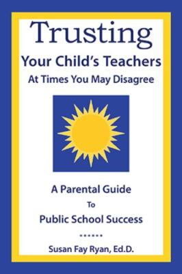 Trusting Your Child's Teachers  at Times You May Disagree: A Parental Guide t...