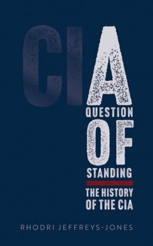 Question of Standing : The History of the CIA by Rhodri Jeffreys-Jones (2022,...